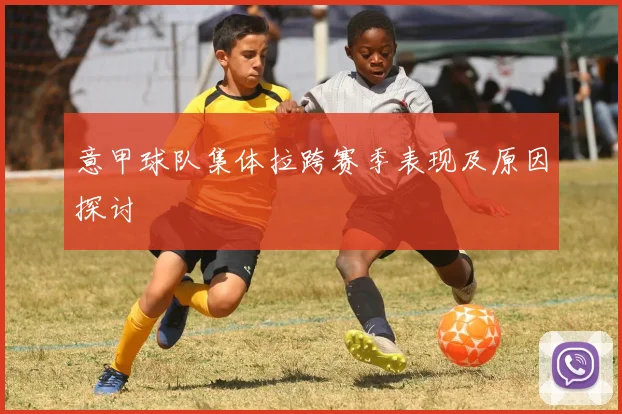 意甲球队集体拉跨赛季表现及原因探讨
