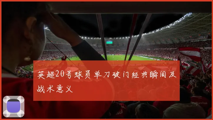 英超20号球员单刀破门经典瞬间及战术意义