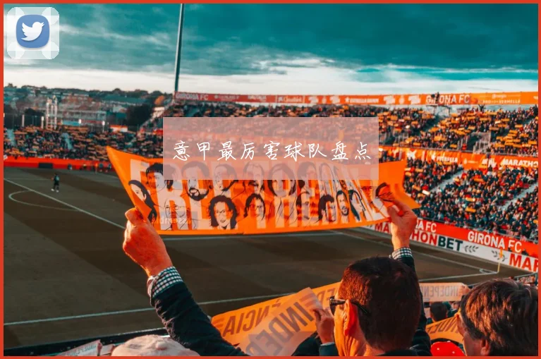 意甲最厉害球队盘点
