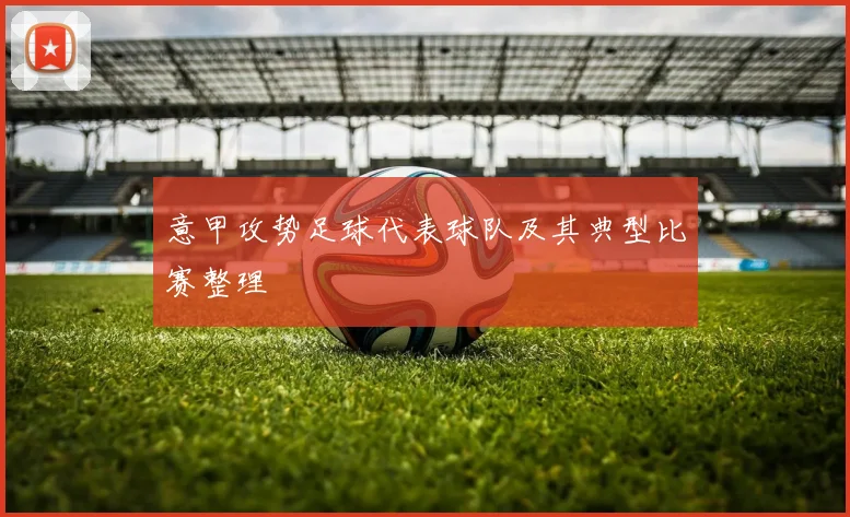 意甲攻势足球代表球队及其典型比赛整理